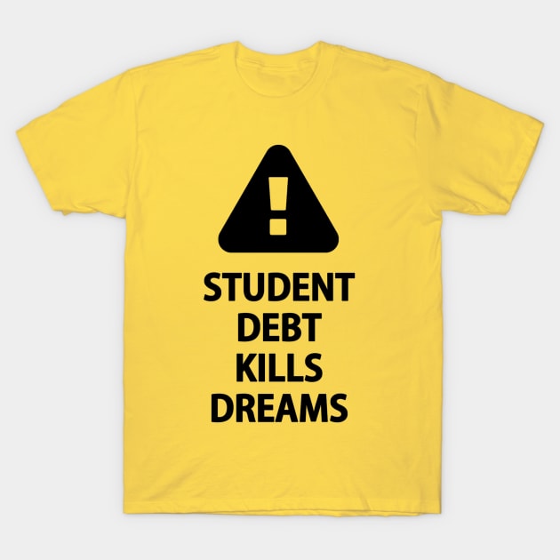 Student Debt Kills Dreams T-Shirt by Activian